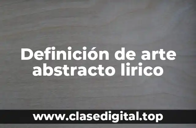 Definición de arte abstracto lirico
