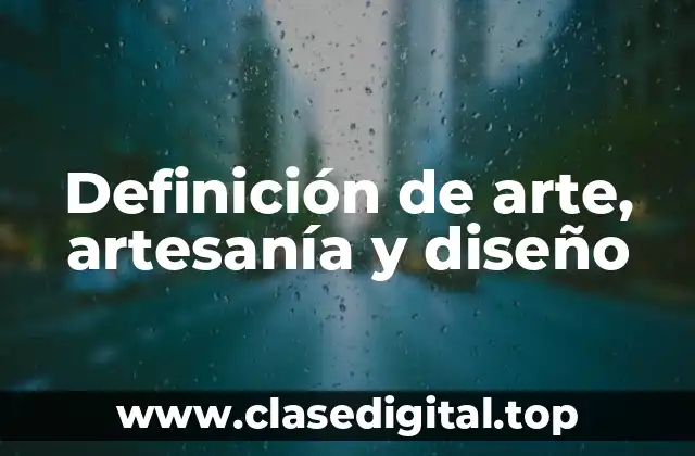 Definición de arte, artesanía y diseño