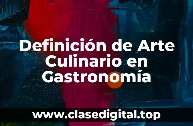 Definición de Arte Culinario en Gastronomía