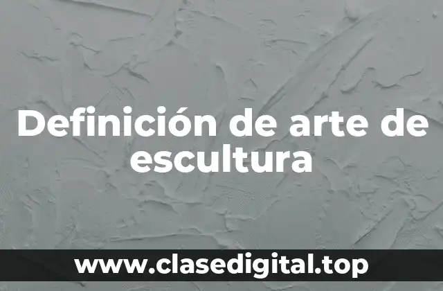 Definición de arte de escultura