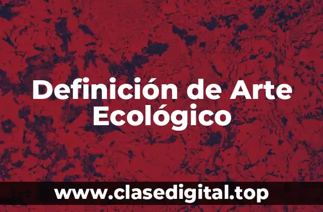 Definición Técnica de Arte Ecológico