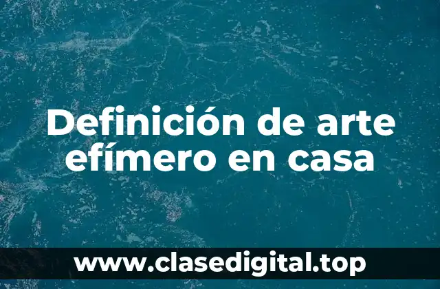 Definición de arte efímero en casa
