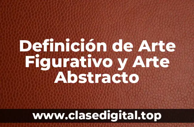 Definición de Arte Figurativo y Arte Abstracto