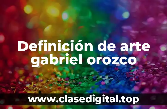 Definición de arte gabriel orozco