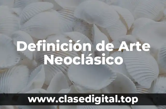 Definición de Arte Neoclásico