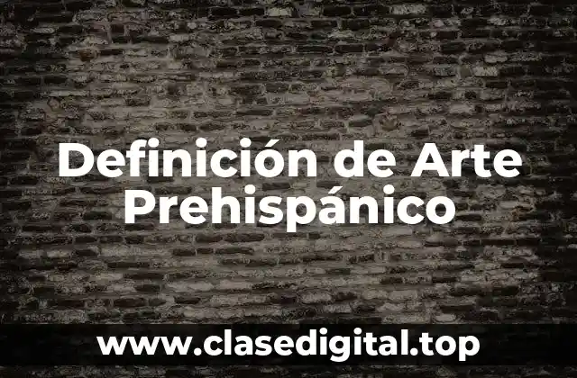 Definición de Arte Prehispánico