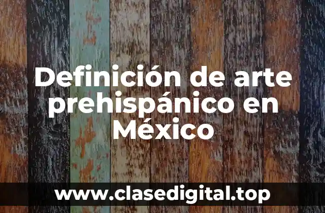 Definición de arte prehispánico en México