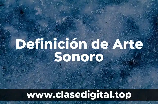 Definición de Arte Sonoro