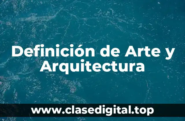 Definición de Arte y Arquitectura