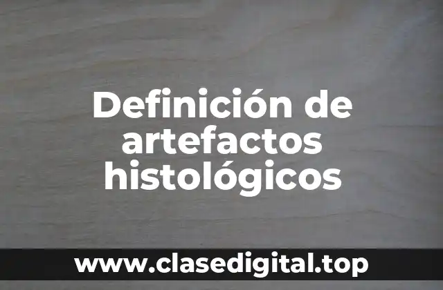 Definición de artefactos histológicos