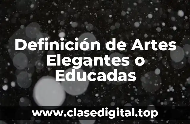Definición de Artes Elegantes o Educadas