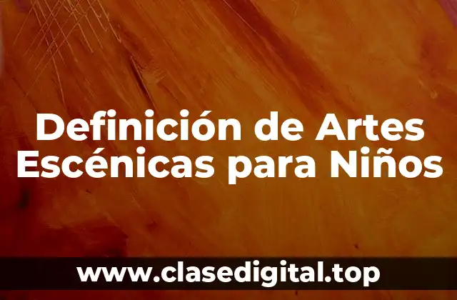 Definición de Artes Escénicas para Niños