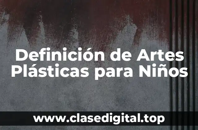 Definición de Artes Plásticas para Niños