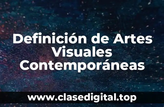 Definición de Artes Visuales Contemporáneas