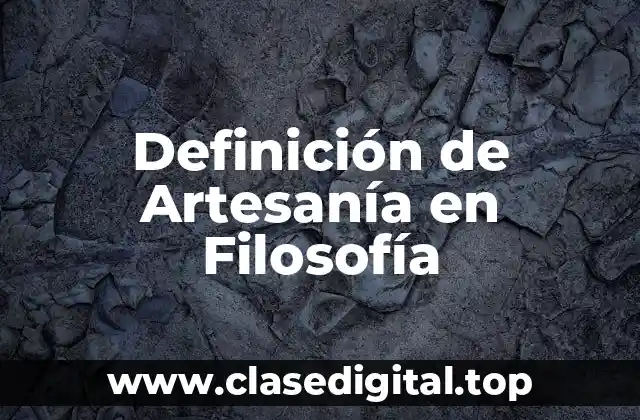 Definición de Artesanía en Filosofía