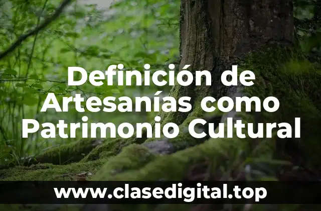 Definición de Artesanías como Patrimonio Cultural