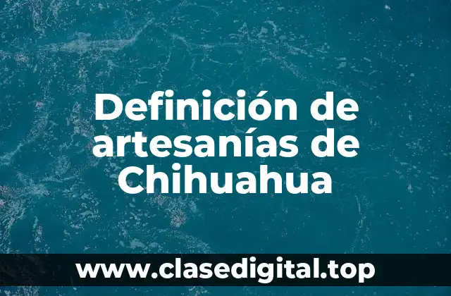 Definición de artesanías de Chihuahua