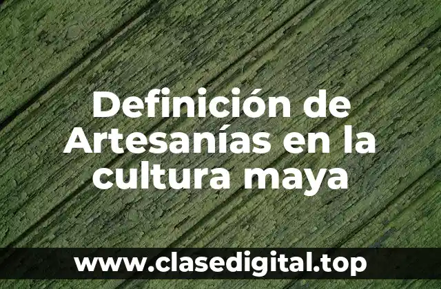 Definición de Artesanías en la cultura maya