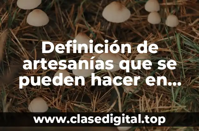 Definición de artesanías que se pueden hacer en casa