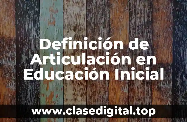 Definición de Articulación en Educación Inicial