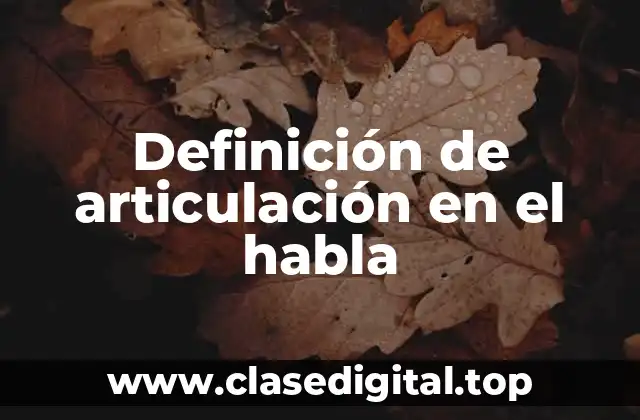 Definición de articulación en el habla
