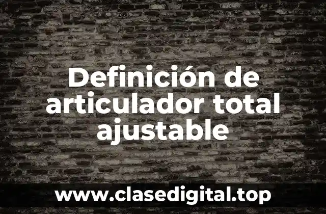 Definición de articulador total ajustable