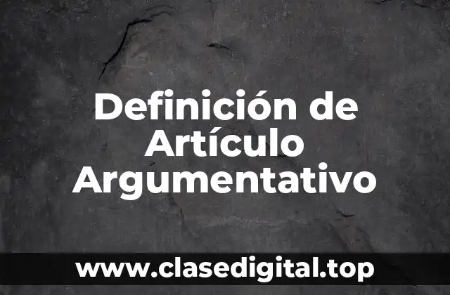 Definición de Artículo Argumentativo