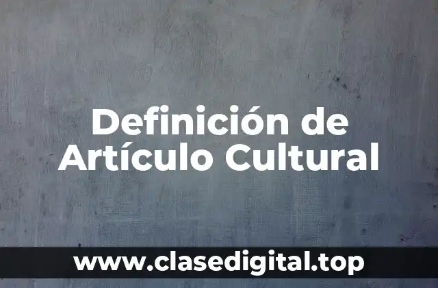 Definición de Artículo Cultural