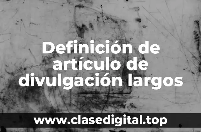 Definición de artículo de divulgación largos
