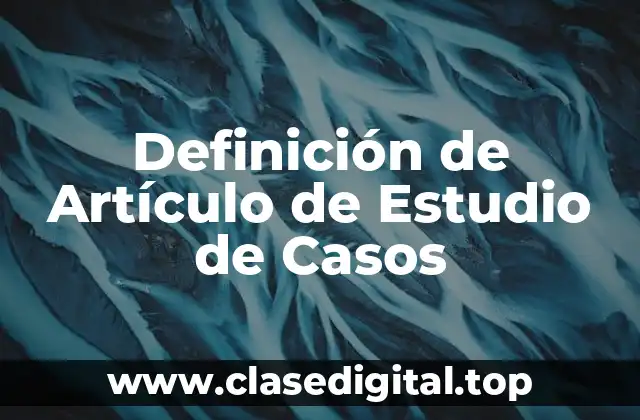Definición de Artículo de Estudio de Casos