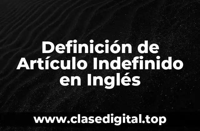 Definición de Artículo Indefinido en Inglés