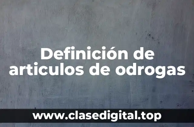 Definición de articulos de odrogas