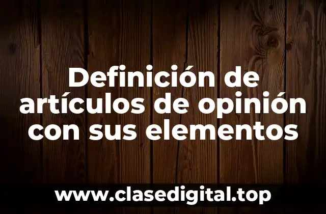 Definición de artículos de opinión con sus elementos