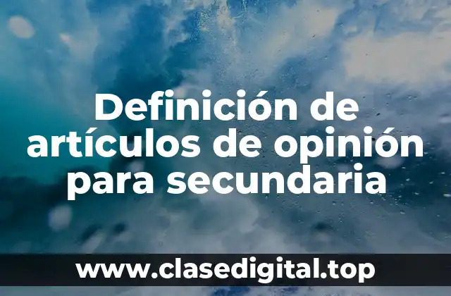 Definición de artículos de opinión para secundaria