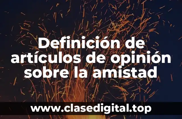 Definición de artículos de opinión sobre la amistad
