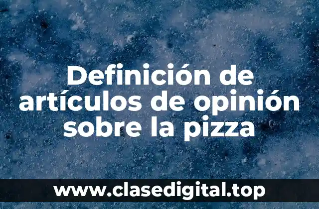 Definición de artículos de opinión sobre la pizza