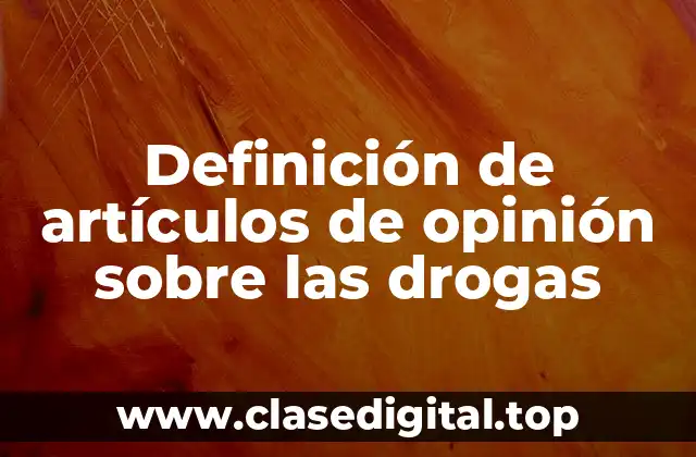 Definición de artículos de opinión sobre las drogas