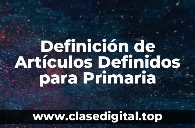 Definición de Artículos Definidos para Primaria