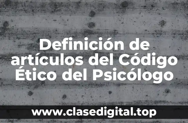 Definición de artículos del Código Ético del Psicólogo