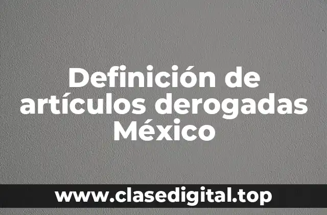 Definición de artículos derogadas México
