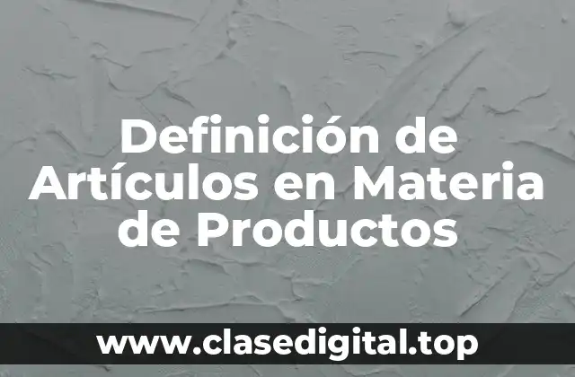 Definición de Artículos en Materia de Productos