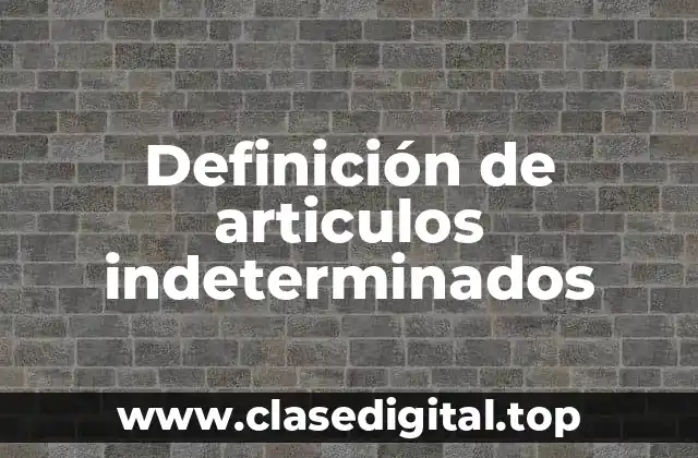 Definición de articulos indeterminados