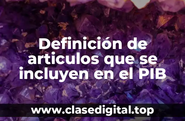 Definición de articulos que se incluyen en el PIB
