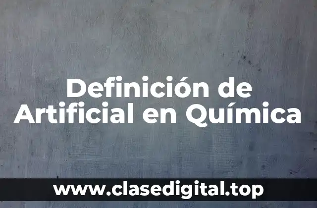 Definición de Artificial en Química