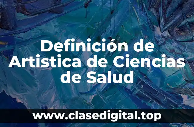 Definición técnica de Artistica de Ciencias de Salud