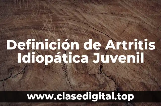 Definición de Artritis Idiopática Juvenil