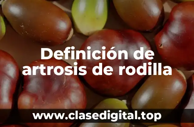 Definición de artrosis de rodilla