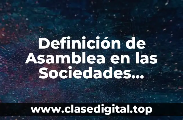 Definición de Asamblea en las Sociedades Mercantiles