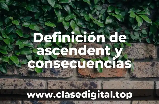 Ejemplos de ascendente y consecuencias