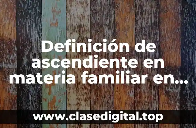 Definición de ascendiente en materia familiar en México